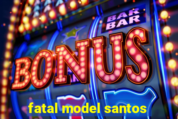 fatal model santos